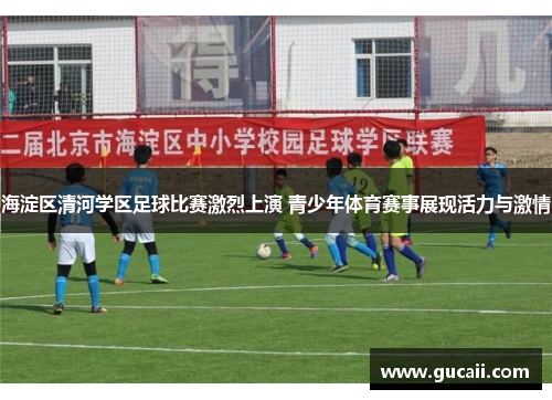 海淀区清河学区足球比赛激烈上演 青少年体育赛事展现活力与激情
